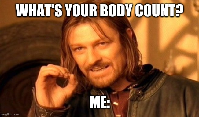 One Does Not Simply Meme | WHAT'S YOUR BODY COUNT? ME: | image tagged in memes,one does not simply | made w/ Imgflip meme maker