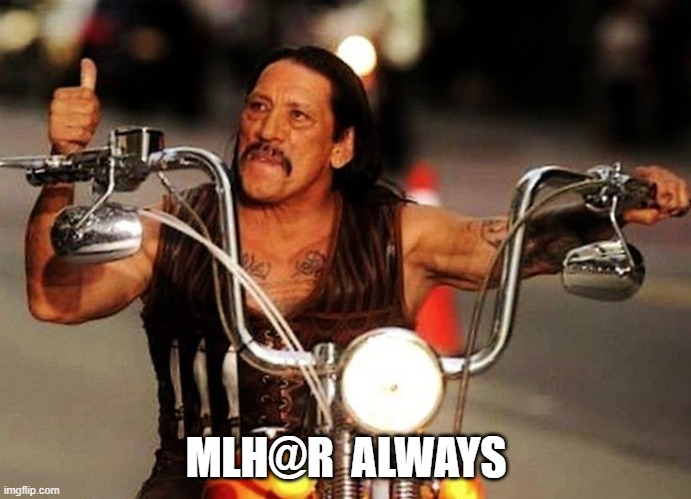 biker thumbs up | MLH@R  ALWAYS | image tagged in biker thumbs up | made w/ Imgflip meme maker