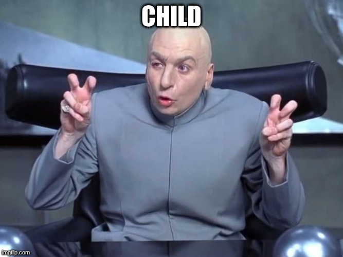 Dr Evil air quotes | CHILD | image tagged in dr evil air quotes | made w/ Imgflip meme maker