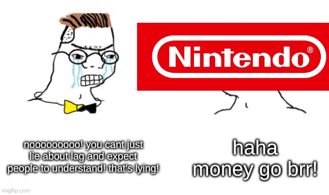 noooo you can't just | haha money go brr! nooooooooo! you cant just lie about lag and expect people to understand! that's lying! | image tagged in noooo you can't just | made w/ Imgflip meme maker