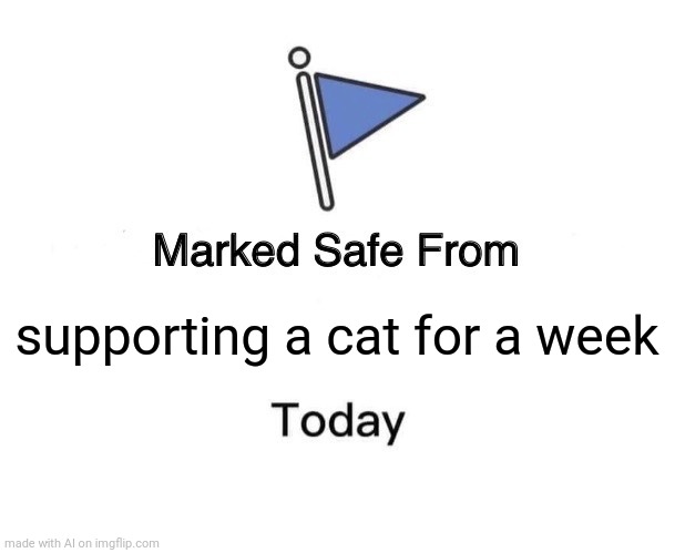 Dog person | supporting a cat for a week | image tagged in memes,marked safe from | made w/ Imgflip meme maker