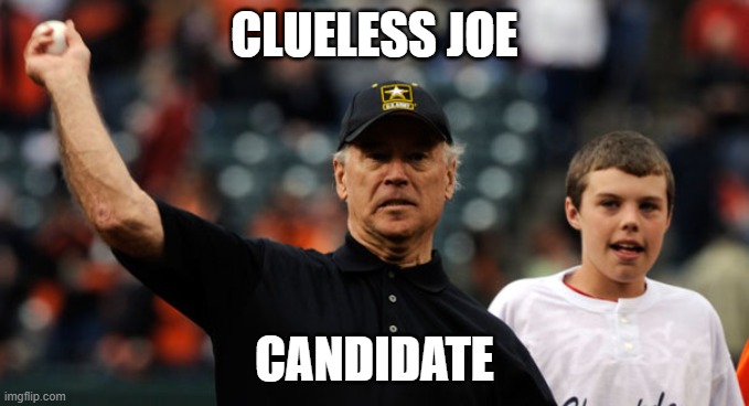 Clueless Joe | CLUELESS JOE; CANDIDATE | image tagged in joe biden | made w/ Imgflip meme maker