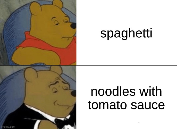 Tuxedo Winnie The Pooh Meme | spaghetti; noodles with tomato sauce | image tagged in memes,tuxedo winnie the pooh | made w/ Imgflip meme maker