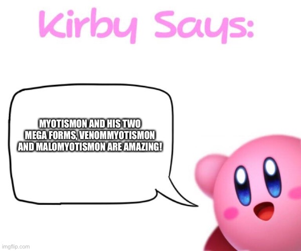 Kirby has the evidence | MYOTISMON AND HIS TWO MEGA FORMS, VENOMMYOTISMON AND MALOMYOTISMON ARE AMAZING! | image tagged in kirby says meme | made w/ Imgflip meme maker