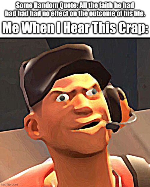 TF2 Scout | Some Random Quote: All the faith he had had had had no effect on the outcome of his life. Me When I Hear This Crap: | image tagged in tf2 scout,memes,fun,gaming | made w/ Imgflip meme maker