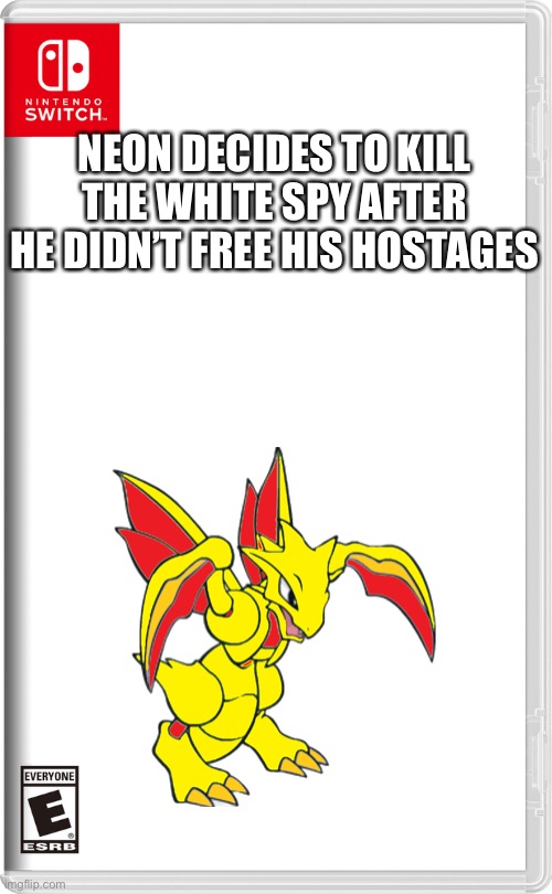 Neon the [redacted] legend, he is now saving people | NEON DECIDES TO KILL THE WHITE SPY AFTER HE DIDN’T FREE HIS HOSTAGES | image tagged in nintendo switch,pokemon | made w/ Imgflip meme maker