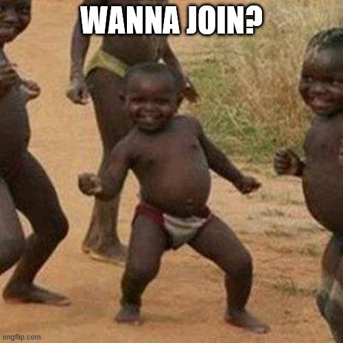 Third World Success Kid Meme | WANNA JOIN? | image tagged in memes,third world success kid | made w/ Imgflip meme maker