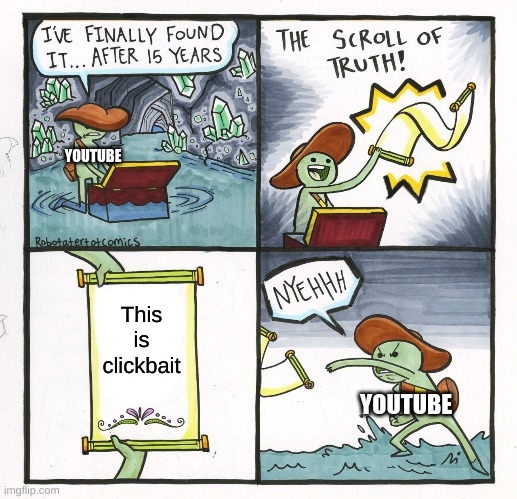 viewers: | YOUTUBE; This is clickbait; YOUTUBE | image tagged in memes,the scroll of truth | made w/ Imgflip meme maker