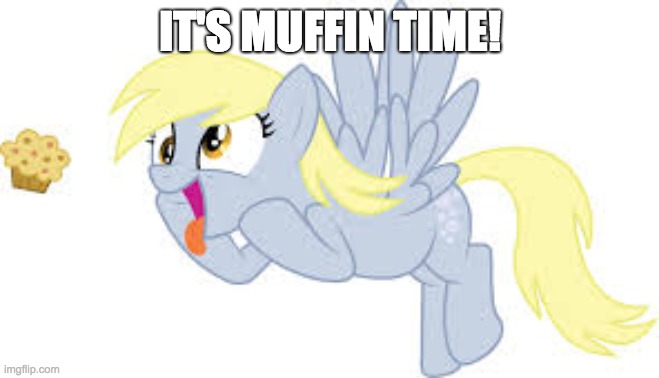 Who wants muffin? | IT'S MUFFIN TIME! | image tagged in muffins,memes,ponies | made w/ Imgflip meme maker