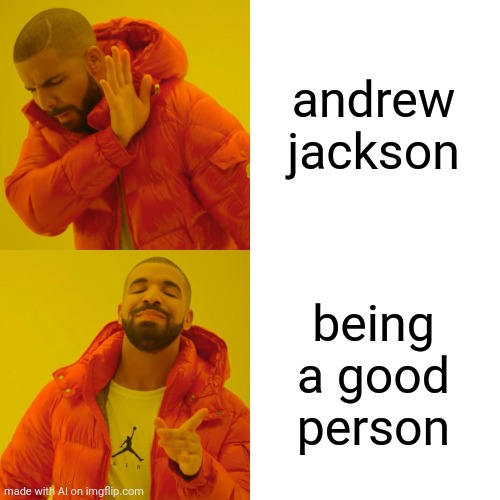 Come on AI- No Genocide??! | andrew jackson; being a good person | image tagged in memes,drake hotline bling | made w/ Imgflip meme maker