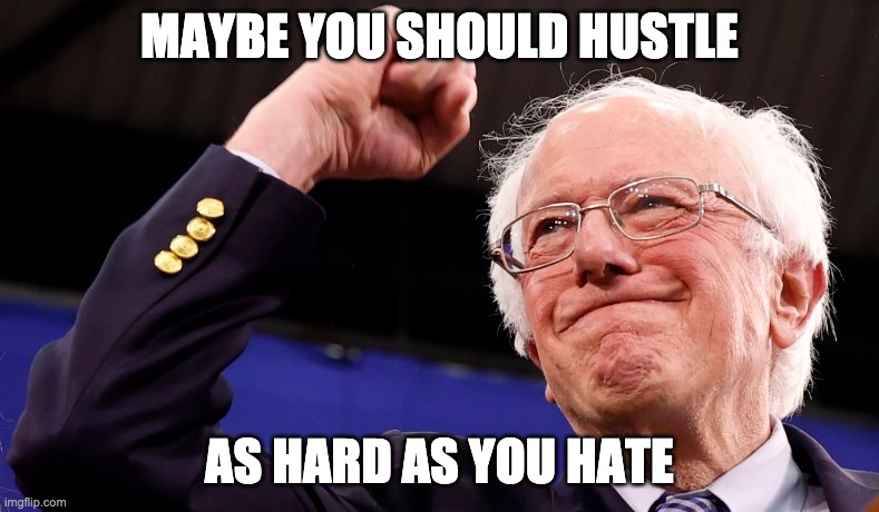 MAYBE YOU SHOULD HUSTLE; AS HARD AS YOU HATE | made w/ Imgflip meme maker