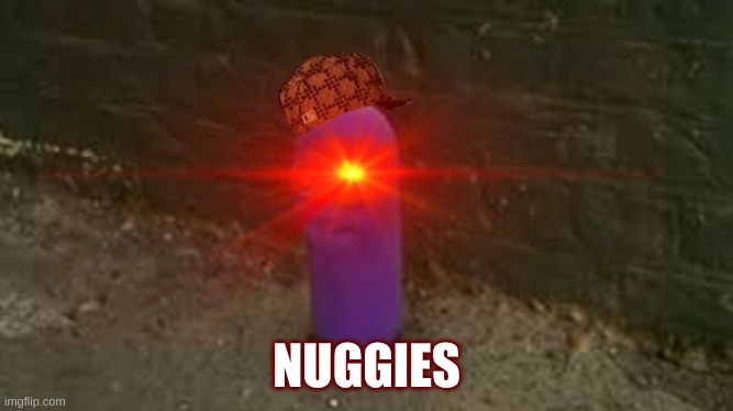 beanos | NUGGIES | image tagged in beanos | made w/ Imgflip meme maker