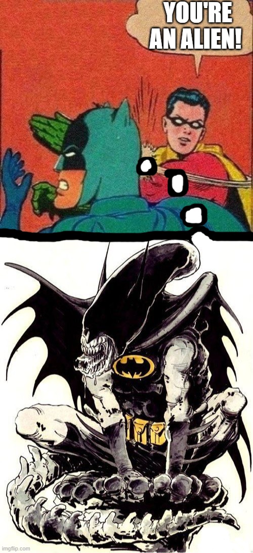 YOU'RE AN ALIEN! | image tagged in robin slaps batman | made w/ Imgflip meme maker
