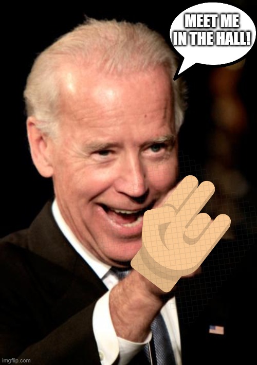 Biden Shocker | MEET ME IN THE HALL! | image tagged in memes,smilin biden | made w/ Imgflip meme maker