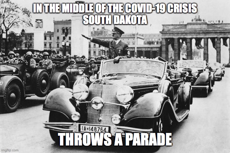 South Dakota Parade | IN THE MIDDLE OF THE COVID-19 CRISIS
SOUTH DAKOTA; THROWS A PARADE | image tagged in south dakota governor hitler | made w/ Imgflip meme maker