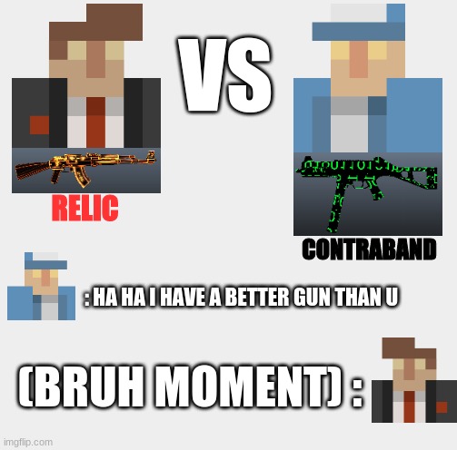 AK mortal (Relic) VS. x0n-voX (Contraband) | VS; RELIC; CONTRABAND; : HA HA I HAVE A BETTER GUN THAN U; (BRUH MOMENT) : | image tagged in funny | made w/ Imgflip meme maker