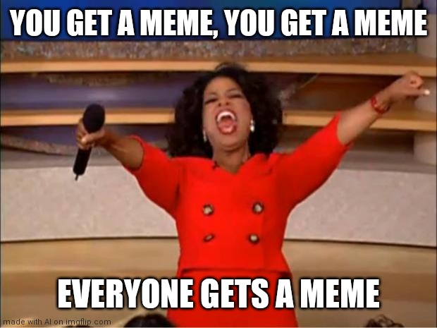 Oprah You Get A | YOU GET A MEME, YOU GET A MEME; EVERYONE GETS A MEME | image tagged in memes,oprah you get a | made w/ Imgflip meme maker