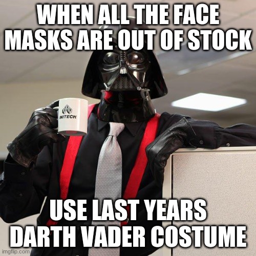 Darth Vader Office Space | WHEN ALL THE FACE MASKS ARE OUT OF STOCK; USE LAST YEARS DARTH VADER COSTUME | image tagged in darth vader office space,costume,pandemic | made w/ Imgflip meme maker