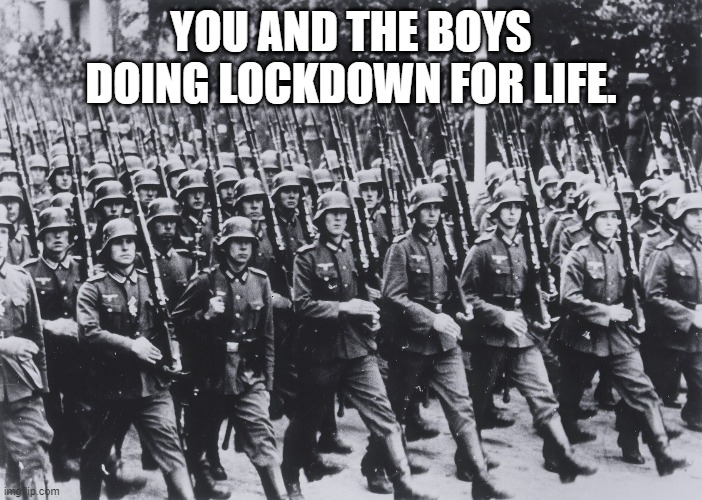 You not me  I am free. | YOU AND THE BOYS DOING LOCKDOWN FOR LIFE. | image tagged in me and the boys | made w/ Imgflip meme maker