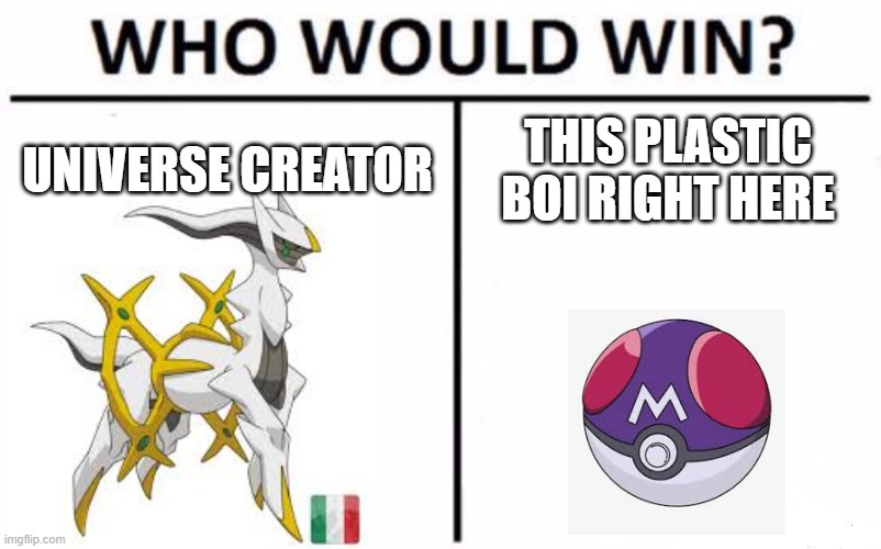 Who Would Win? Meme | UNIVERSE CREATOR; THIS PLASTIC BOI RIGHT HERE | image tagged in memes,who would win,pokemon | made w/ Imgflip meme maker