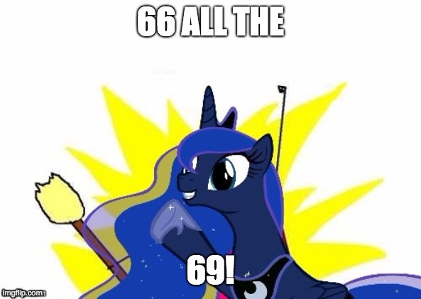 Numbers! | 66 ALL THE; 69! | image tagged in luna all the,random,numbers,memes | made w/ Imgflip meme maker