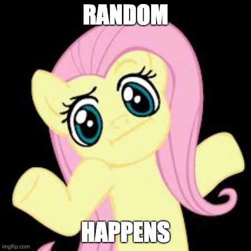 fluttershy shrugs | RANDOM; HAPPENS | image tagged in fluttershy shrugs,random,happens,memes | made w/ Imgflip meme maker