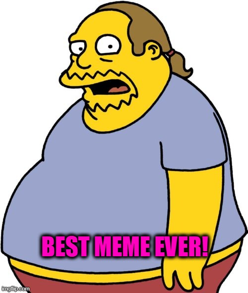 Comic Book Guy Meme | BEST MEME EVER! | image tagged in memes,comic book guy | made w/ Imgflip meme maker