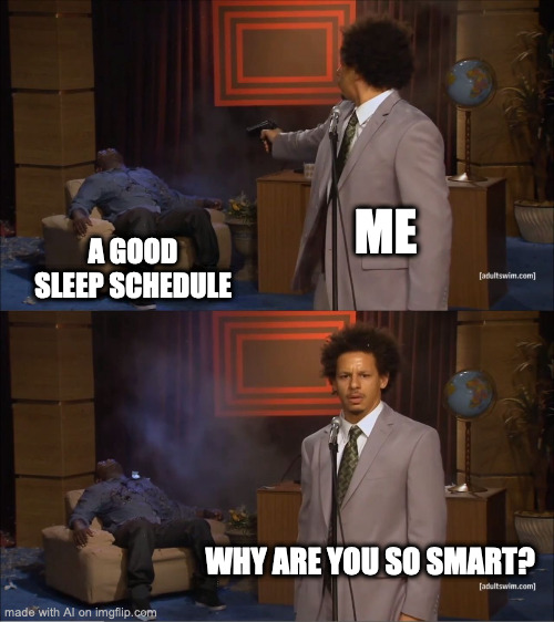 sleep schedule | ME; A GOOD SLEEP SCHEDULE; WHY ARE YOU SO SMART? | image tagged in memes,who killed hannibal | made w/ Imgflip meme maker