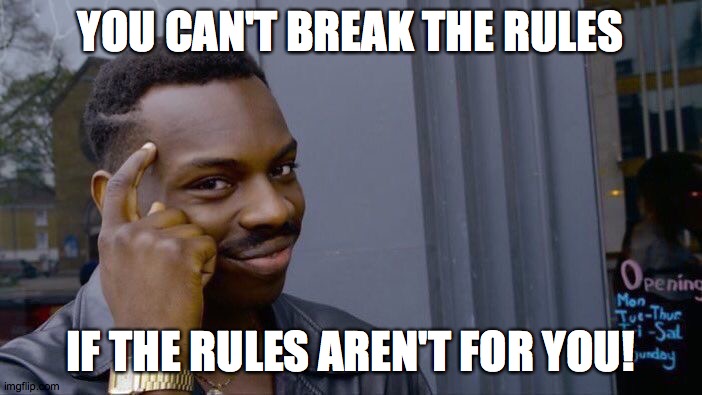 Roll Safe Think About It Meme | YOU CAN'T BREAK THE RULES IF THE RULES AREN'T FOR YOU! | image tagged in memes,roll safe think about it | made w/ Imgflip meme maker