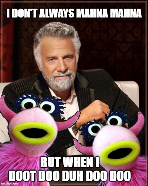 Doots Equis | I DON'T ALWAYS MAHNA MAHNA; BUT WHEN I DOOT DOO DUH DOO DOO | image tagged in memes,the most interesting man in the world,muppets,funny,i don't always,muppets meme | made w/ Imgflip meme maker