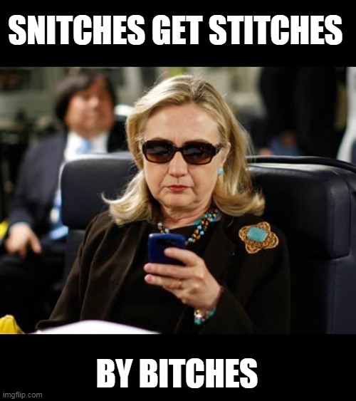 Hillary Clinton Cellphone Meme | SNITCHES GET STITCHES BY BITCHES | image tagged in memes,hillary clinton cellphone | made w/ Imgflip meme maker