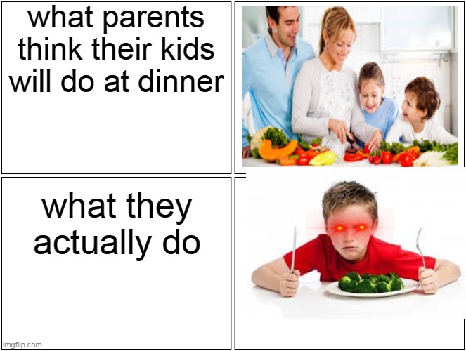 parent food | what parents think their kids will do at dinner; what they actually do | image tagged in memes,blank comic panel 2x2,food | made w/ Imgflip meme maker
