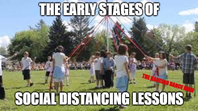 Social Distancing Lessons - May Day | THE EARLY STAGES OF; THE DANCING DANCE MOM; SOCIAL DISTANCING LESSONS | image tagged in mayday,socialdistance,dance | made w/ Imgflip meme maker
