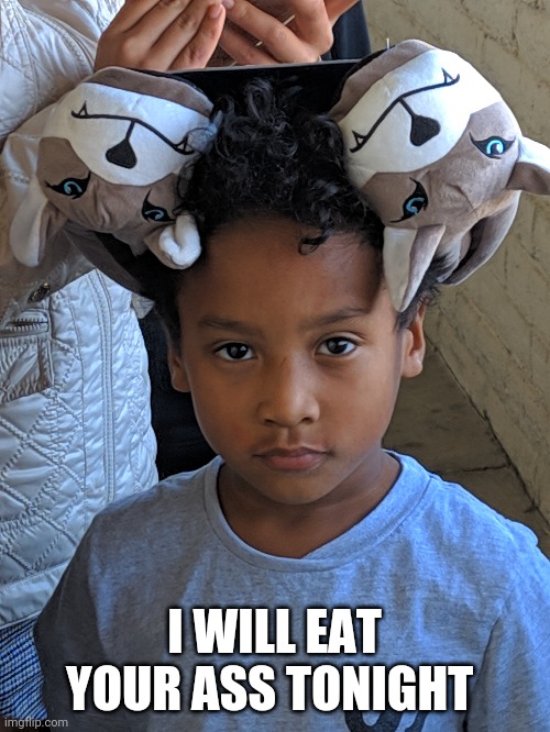 I WILL EAT YOUR ASS TONIGHT | image tagged in memes | made w/ Imgflip meme maker