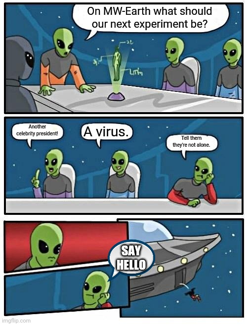 Alien Meeting Suggestion | On MW-Earth what should our next experiment be? Another celebrity president! A virus. Tell them they're not alone. SAY HELLO | image tagged in memes,alien meeting suggestion,funny memes,earth,lol | made w/ Imgflip meme maker