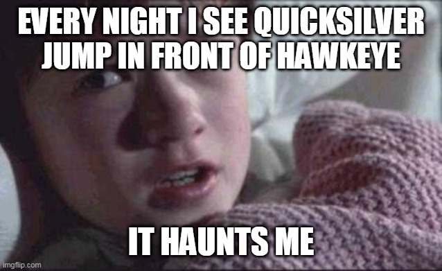 Age of ultron | EVERY NIGHT I SEE QUICKSILVER JUMP IN FRONT OF HAWKEYE; IT HAUNTS ME | image tagged in memes,i see dead people | made w/ Imgflip meme maker