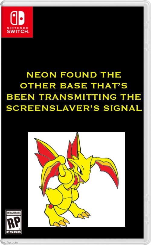 Screenslaver’s done for | NEON FOUND THE OTHER BASE THAT’S BEEN TRANSMITTING THE SCREENSLAVER’S SIGNAL | image tagged in nintendo switch cartridge case | made w/ Imgflip meme maker