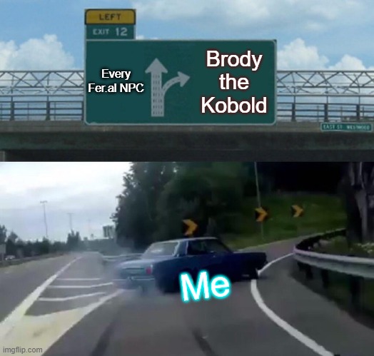 Left Exit 12 Off Ramp | Every Fer.al NPC; Brody the Kobold; Me | image tagged in memes,left exit 12 off ramp | made w/ Imgflip meme maker