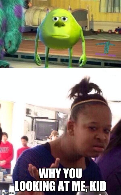why you lookin' at me | WHY YOU LOOKING AT ME, KID | image tagged in memes,black girl wat | made w/ Imgflip meme maker