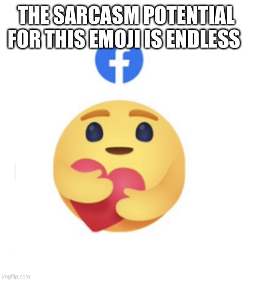 I don’t care | THE SARCASM POTENTIAL FOR THIS EMOJI IS ENDLESS | image tagged in i dont care | made w/ Imgflip meme maker