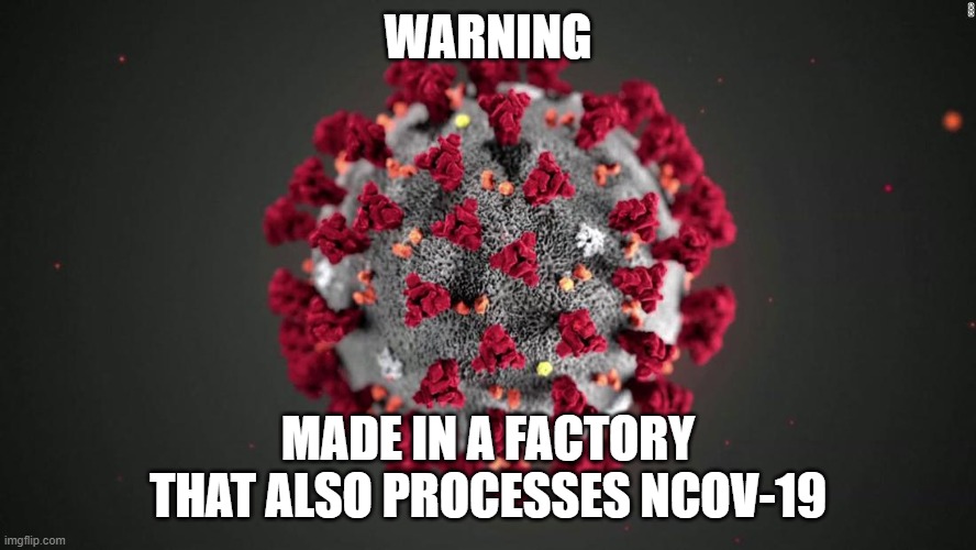 MADE IN CHINA | WARNING MADE IN A FACTORY THAT ALSO PROCESSES NCOV-19 | image tagged in made in china | made w/ Imgflip meme maker