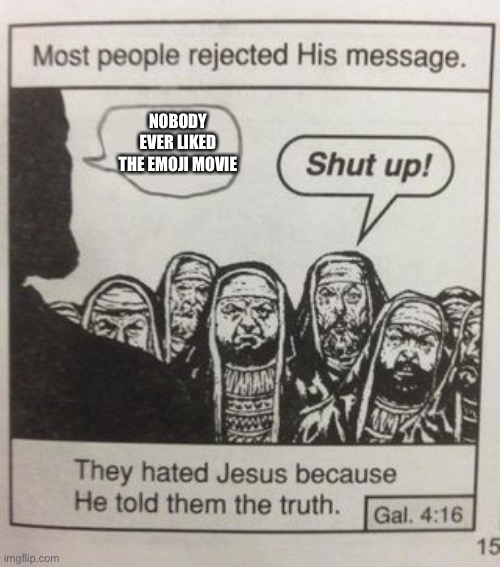 They hated Jesus meme | NOBODY EVER LIKED THE EMOJI MOVIE | image tagged in they hated jesus meme | made w/ Imgflip meme maker