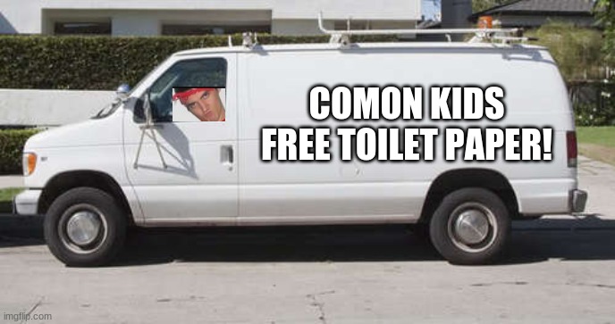 Big white van |  COMON KIDS
FREE TOILET PAPER! | image tagged in big white van | made w/ Imgflip meme maker