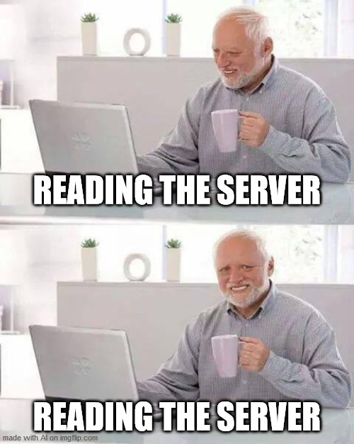 Reading the Server | READING THE SERVER; READING THE SERVER | image tagged in memes,hide the pain harold | made w/ Imgflip meme maker