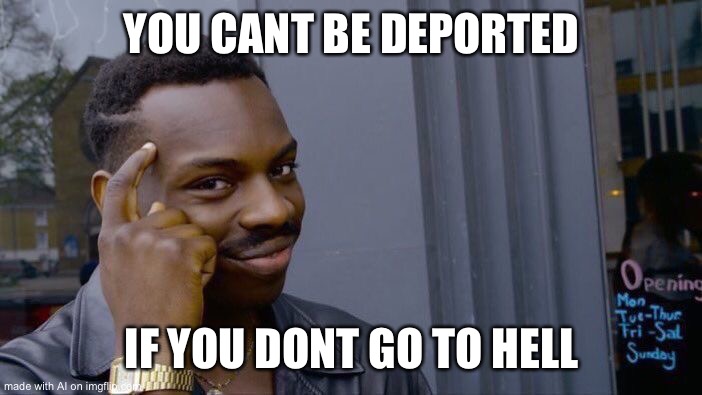 Roll Safe Think About It Meme | YOU CANT BE DEPORTED; IF YOU DONT GO TO HELL | image tagged in memes,roll safe think about it | made w/ Imgflip meme maker
