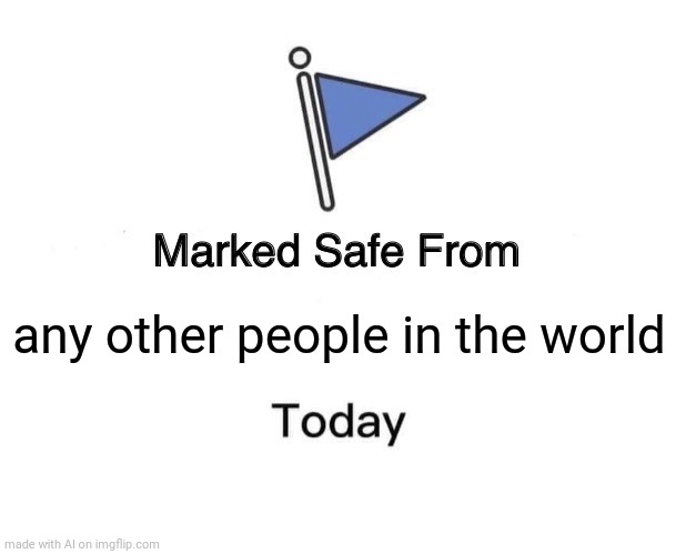 Marked Safe From | any other people in the world | image tagged in memes,marked safe from | made w/ Imgflip meme maker