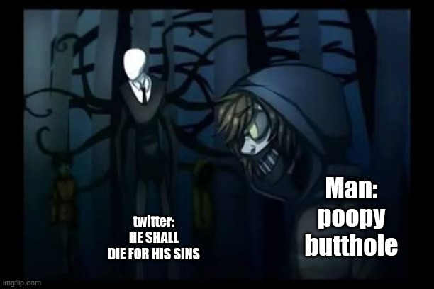 SINS OF MEN | Man: poopy butthole; twitter: HE SHALL DIE FOR HIS SINS | image tagged in slenderman and the proxies | made w/ Imgflip meme maker