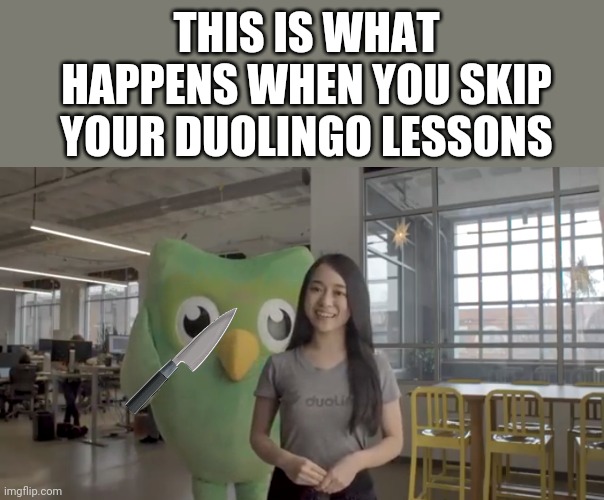 You have been warned | THIS IS WHAT HAPPENS WHEN YOU SKIP YOUR DUOLINGO LESSONS | image tagged in duolingo plush,duolingo,memes | made w/ Imgflip meme maker