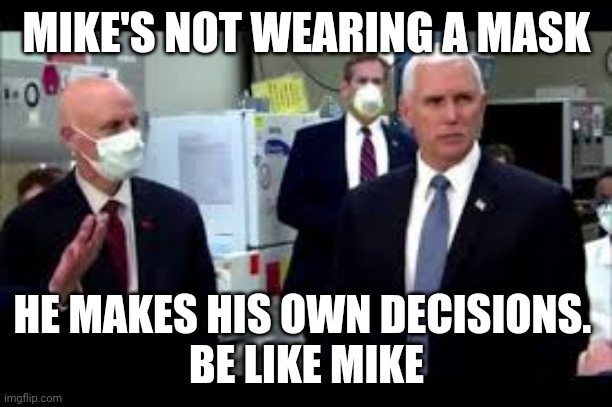 Be like mike | MIKE'S NOT WEARING A MASK; HE MAKES HIS OWN DECISIONS. 
BE LIKE MIKE | image tagged in mike,mask,be like mike | made w/ Imgflip meme maker