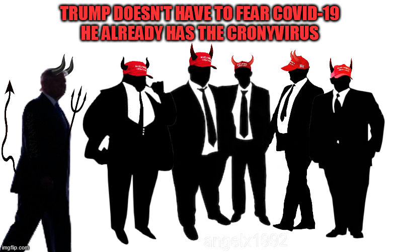 CRONYVIRUS | TRUMP DOESN'T HAVE TO FEAR COVID-19
HE ALREADY HAS THE CRONYVIRUS | image tagged in trump,coronavirus,crony,covid-19,corruption,evil trump | made w/ Imgflip meme maker